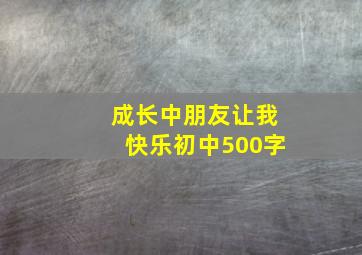 成长中朋友让我快乐初中500字