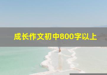 成长作文初中800字以上