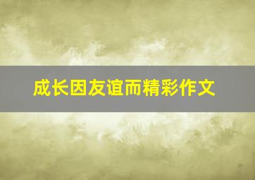 成长因友谊而精彩作文