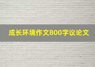 成长环境作文800字议论文