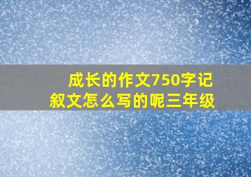 成长的作文750字记叙文怎么写的呢三年级