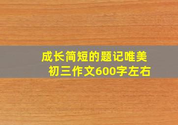 成长简短的题记唯美初三作文600字左右