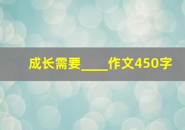 成长需要____作文450字