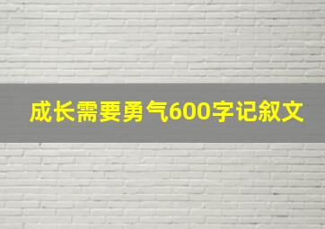 成长需要勇气600字记叙文