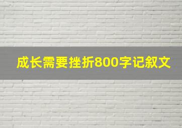 成长需要挫折800字记叙文