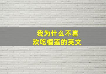 我为什么不喜欢吃榴莲的英文