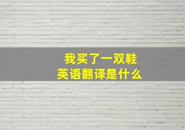 我买了一双鞋英语翻译是什么