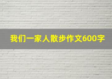 我们一家人散步作文600字