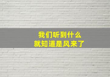 我们听到什么就知道是风来了