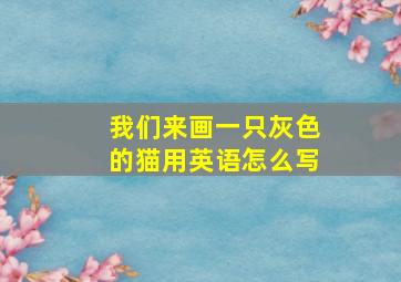 我们来画一只灰色的猫用英语怎么写