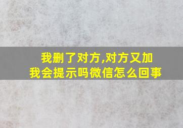 我删了对方,对方又加我会提示吗微信怎么回事