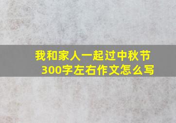 我和家人一起过中秋节300字左右作文怎么写