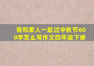 我和家人一起过中秋节600字怎么写作文四年级下册