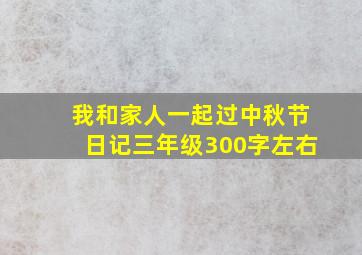 我和家人一起过中秋节日记三年级300字左右