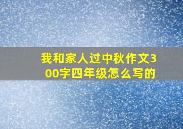 我和家人过中秋作文300字四年级怎么写的