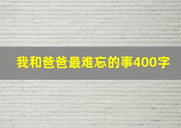 我和爸爸最难忘的事400字