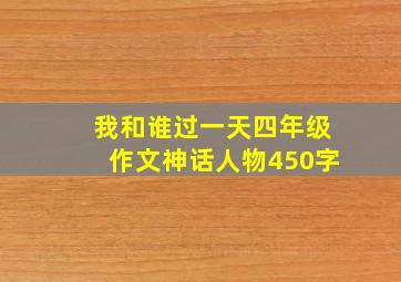 我和谁过一天四年级作文神话人物450字