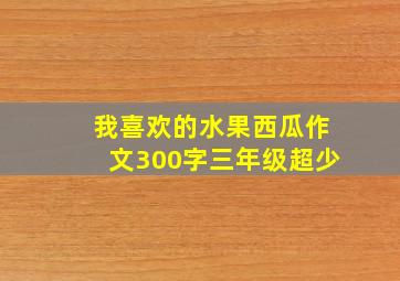 我喜欢的水果西瓜作文300字三年级超少