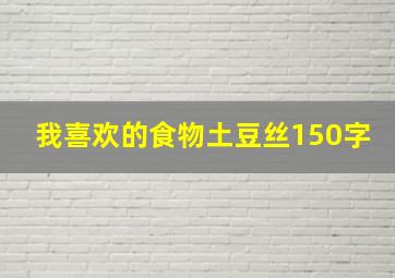 我喜欢的食物土豆丝150字