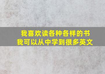 我喜欢读各种各样的书我可以从中学到很多英文