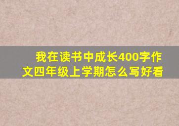 我在读书中成长400字作文四年级上学期怎么写好看