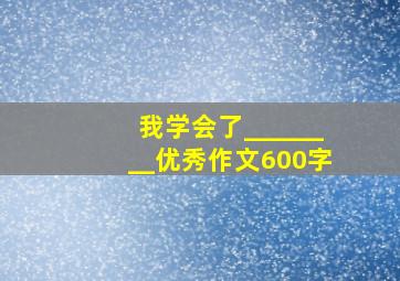 我学会了________优秀作文600字