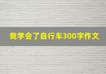 我学会了自行车300字作文