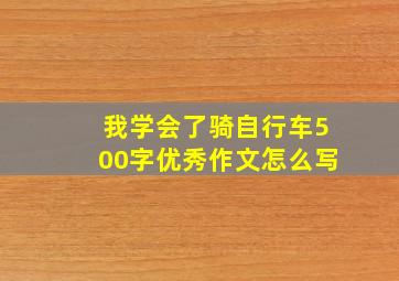 我学会了骑自行车500字优秀作文怎么写