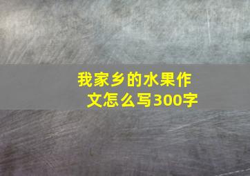 我家乡的水果作文怎么写300字