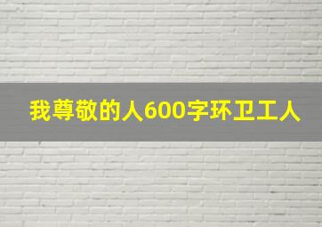 我尊敬的人600字环卫工人