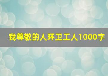 我尊敬的人环卫工人1000字