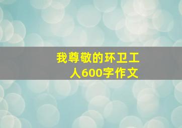 我尊敬的环卫工人600字作文