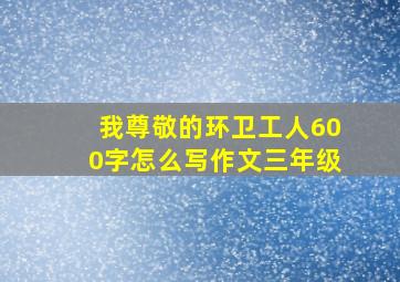 我尊敬的环卫工人600字怎么写作文三年级