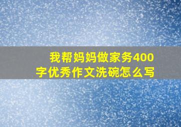 我帮妈妈做家务400字优秀作文洗碗怎么写