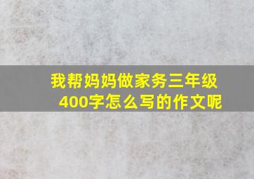 我帮妈妈做家务三年级400字怎么写的作文呢