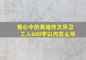 我心中的英雄作文环卫工人600字以内怎么写