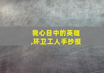 我心目中的英雄,环卫工人手抄报