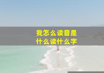 我怎么读音是什么读什么字