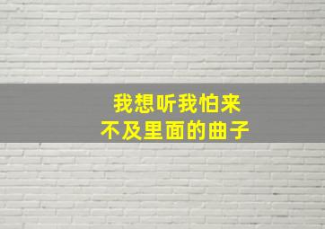 我想听我怕来不及里面的曲子