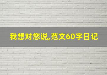 我想对您说,范文60字日记