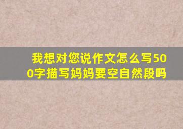 我想对您说作文怎么写500字描写妈妈要空自然段吗