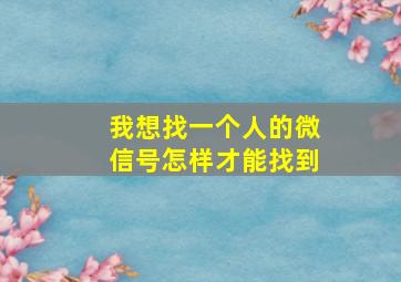 我想找一个人的微信号怎样才能找到