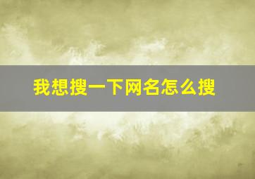 我想搜一下网名怎么搜