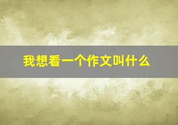 我想看一个作文叫什么