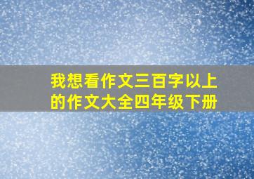 我想看作文三百字以上的作文大全四年级下册