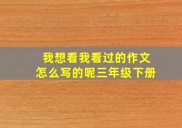 我想看我看过的作文怎么写的呢三年级下册