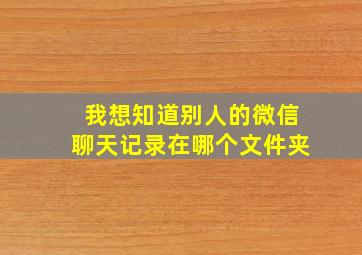 我想知道别人的微信聊天记录在哪个文件夹