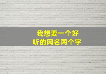 我想要一个好听的网名两个字