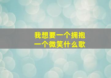 我想要一个拥抱一个微笑什么歌