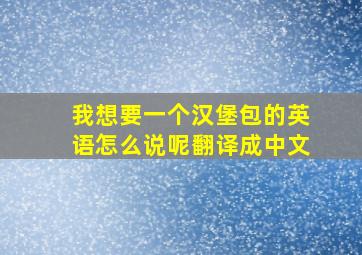 我想要一个汉堡包的英语怎么说呢翻译成中文